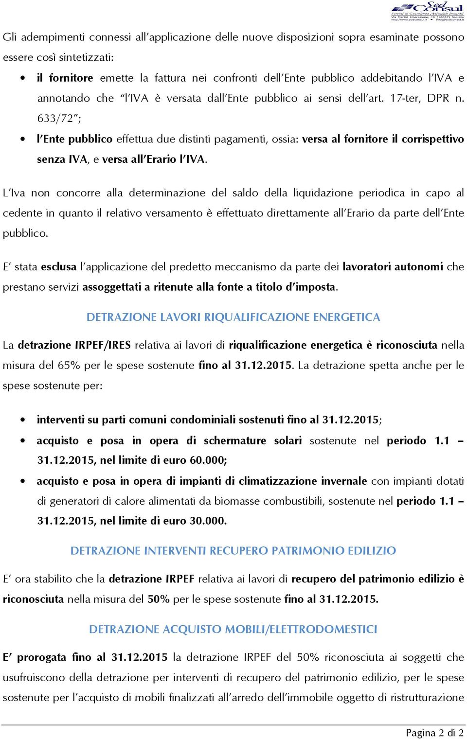 633/72 ; l Ente pubblico effettua due distinti pagamenti, ossia: versa al fornitore il corrispettivo senza IVA, e versa all Erario l IVA.