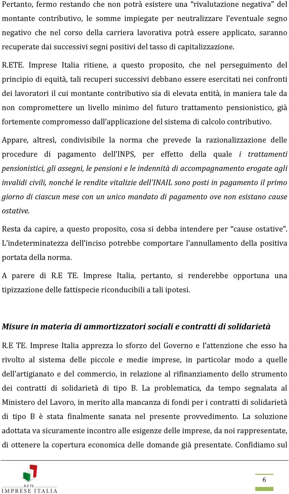 Imprese Italia ritiene, a questo proposito, che nel perseguimento del principio di equità, tali recuperi successivi debbano essere esercitati nei confronti dei lavoratori il cui montante contributivo