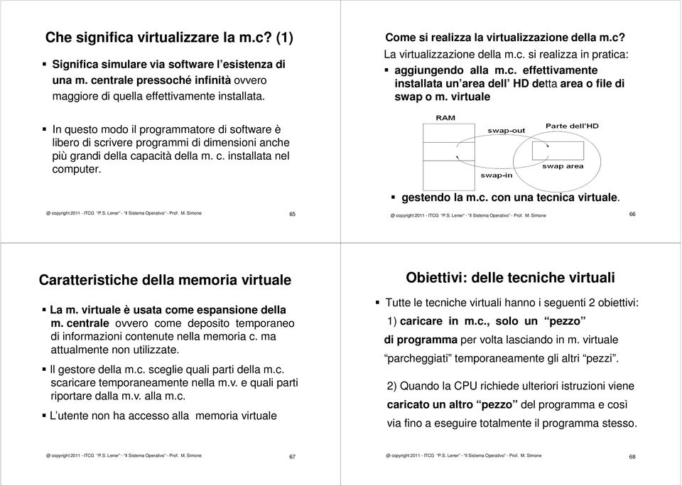 virtuale In questo modo il programmatore di software è libero di scrivere programmi di dimensioni anche più grandi della capacità della m. c. installata nel computer. gestendo la m.c. con una tecnica virtuale.