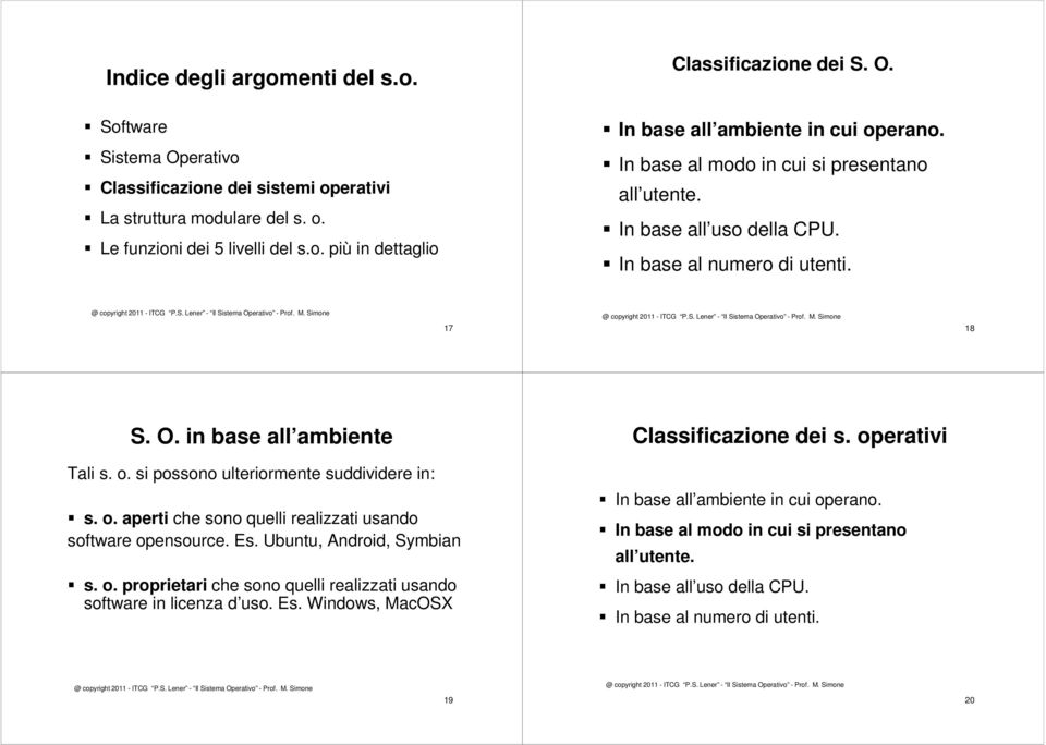 o. si possono ulteriormente suddividere in: s. o. aperti che sono quelli realizzati usando software opensource. Es. Ubuntu, Android, Symbian s. o. proprietari che sono quelli realizzati usando software in licenza d uso.