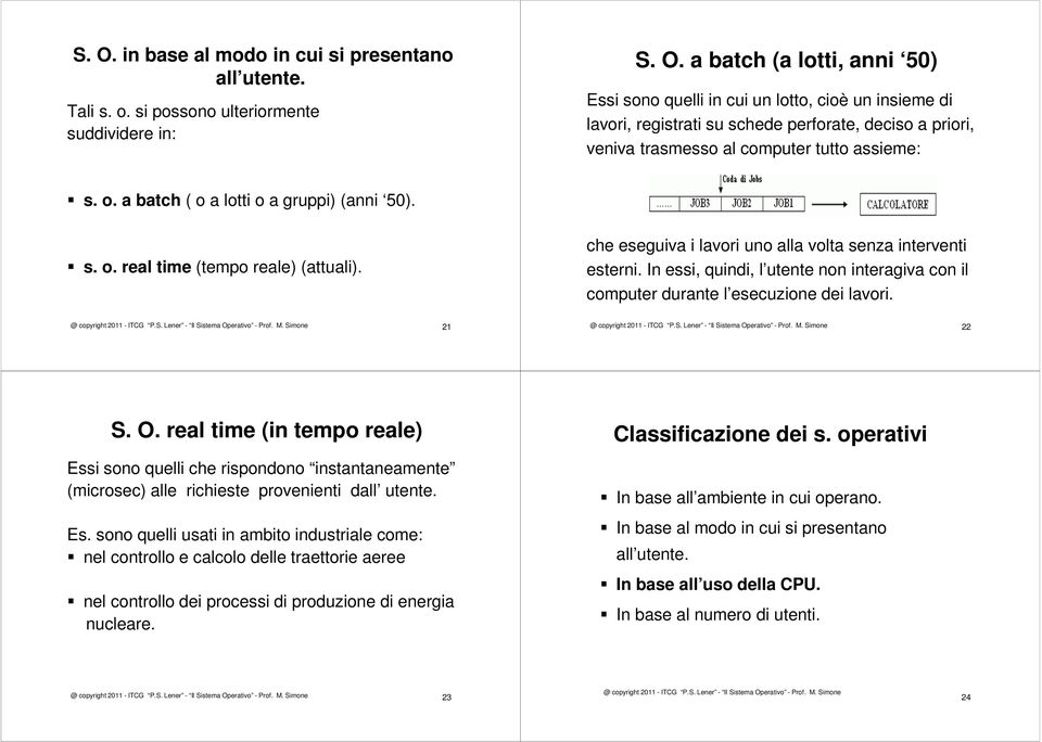 In essi, quindi, l utente non interagiva con il computer durante l esecuzione dei lavori. 21 22 S. O.