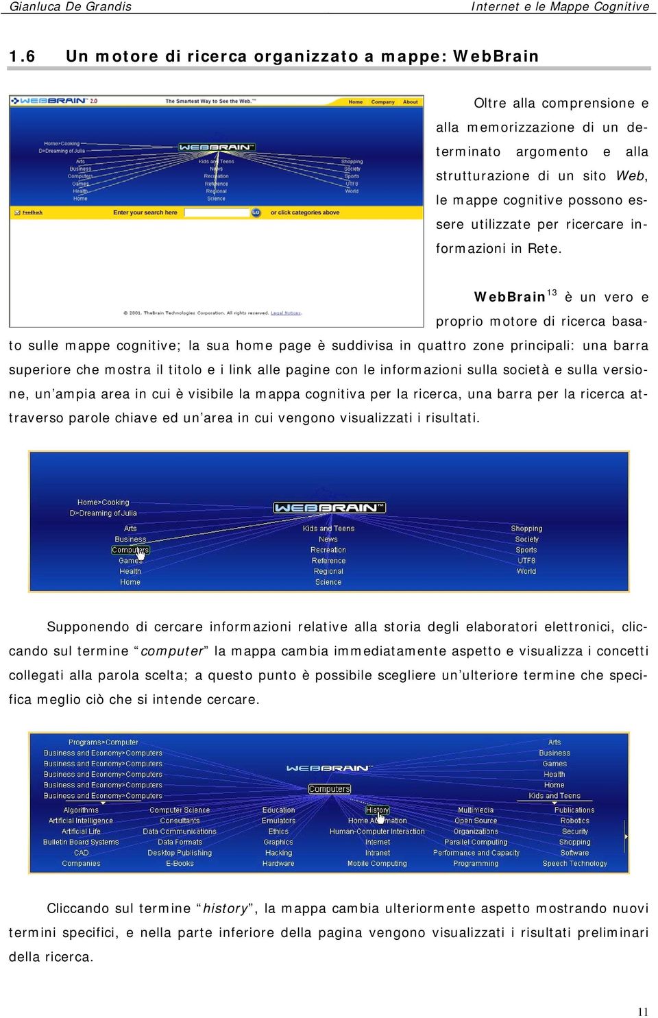 WebBrain 13 è un vero e proprio motore di ricerca basato sulle mappe cognitive; la sua home page è suddivisa in quattro zone principali: una barra superiore che mostra il titolo e i link alle pagine