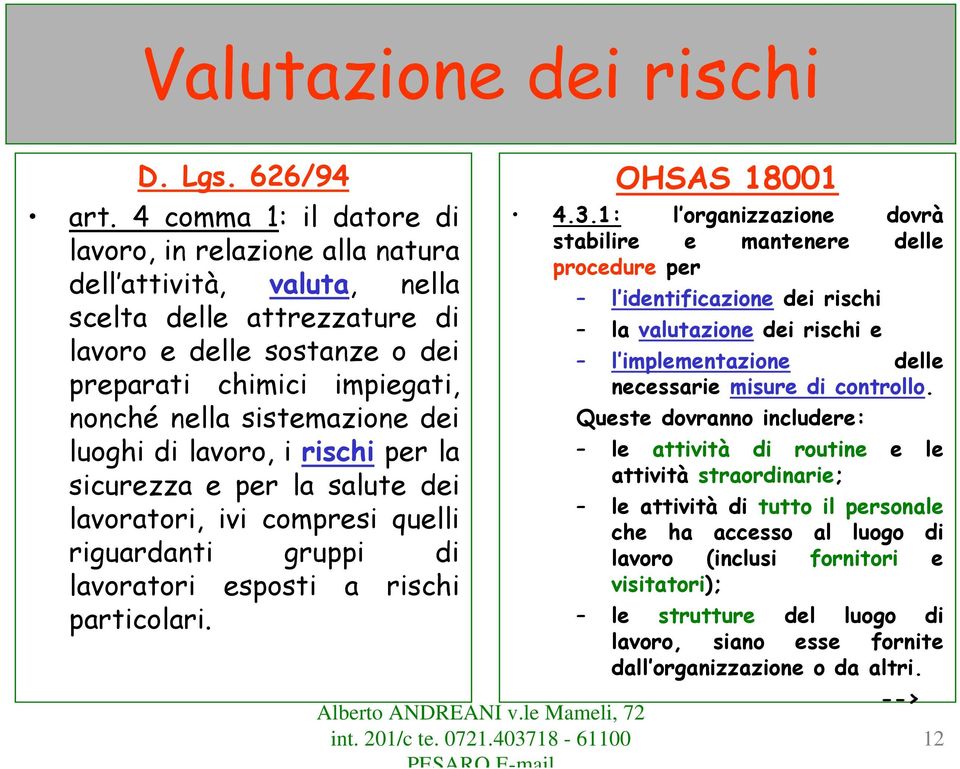 dei luoghi di lavoro, i rischi per la sicurezza e per la salute dei lavoratori, ivi compresi quelli riguardanti gruppi di lavoratori esposti a rischi particolari. OHSAS 18001 4.3.