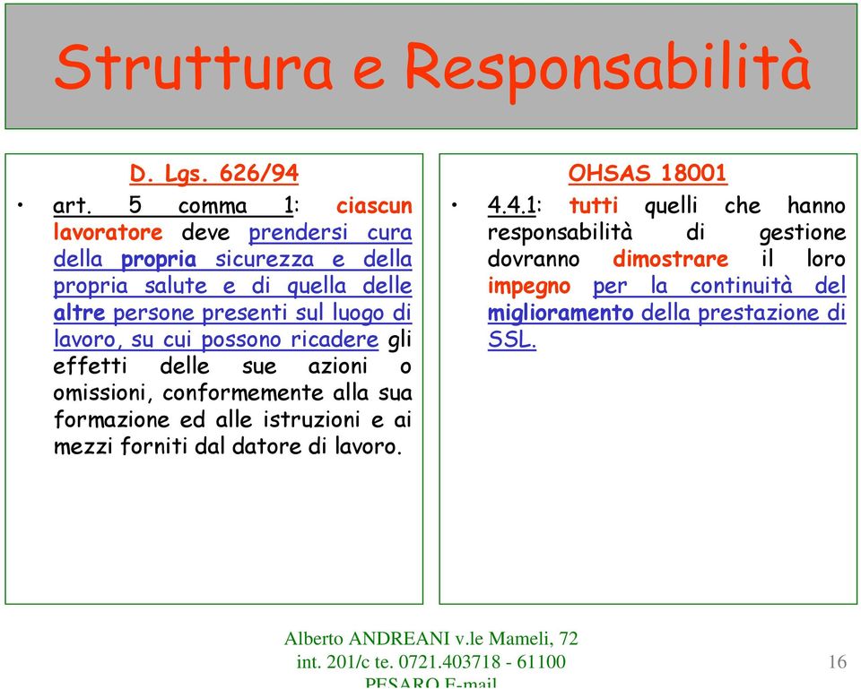 presenti sul luogo di lavoro, su cui possono ricadere gli effetti delle sue azioni o omissioni, conformemente alla sua formazione ed