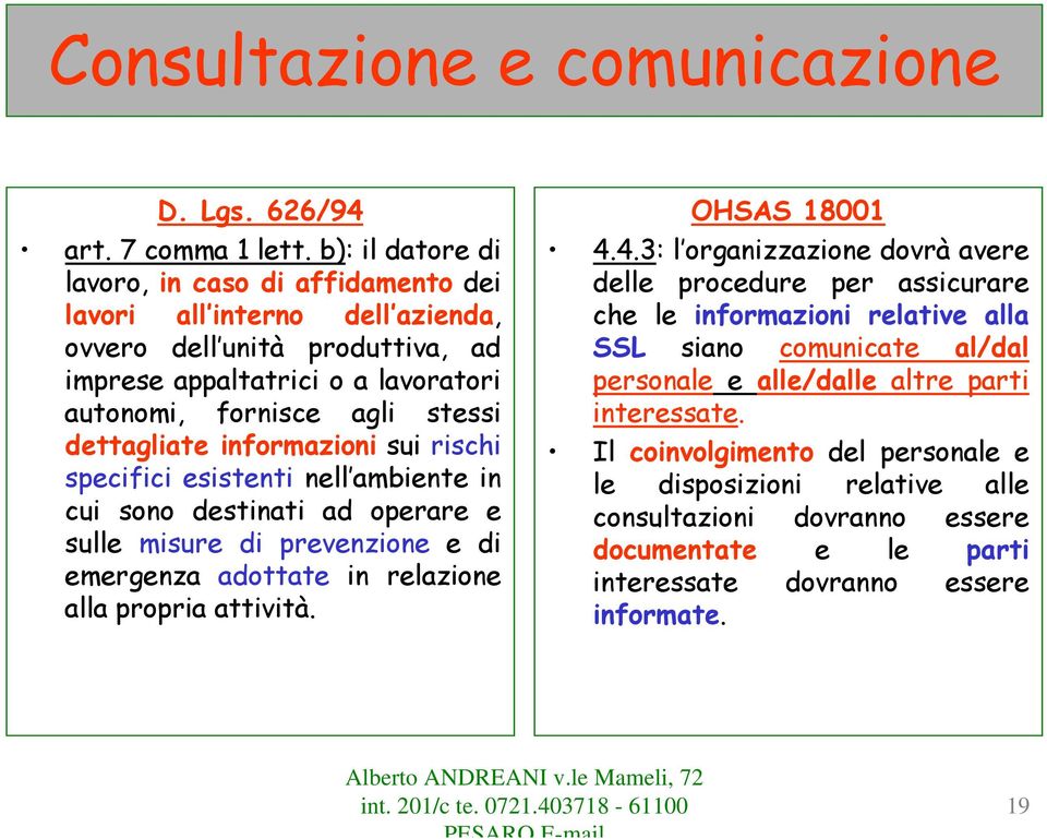 informazioni sui rischi specifici esistenti nell ambiente in cui sono destinati ad operare e sulle misure di prevenzione e di emergenza adottate in relazione alla propria attività. OHSAS 18001 4.