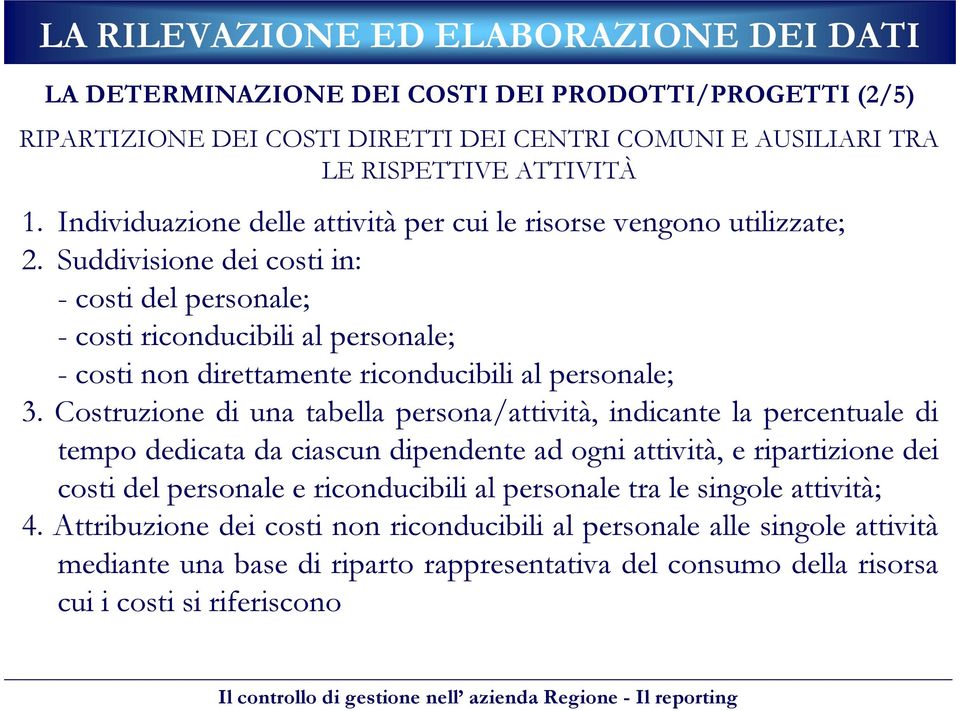 Suddivisione dei costi in: - costi del personale; - costi riconducibili al personale; - costi non direttamente riconducibili al personale; 3.