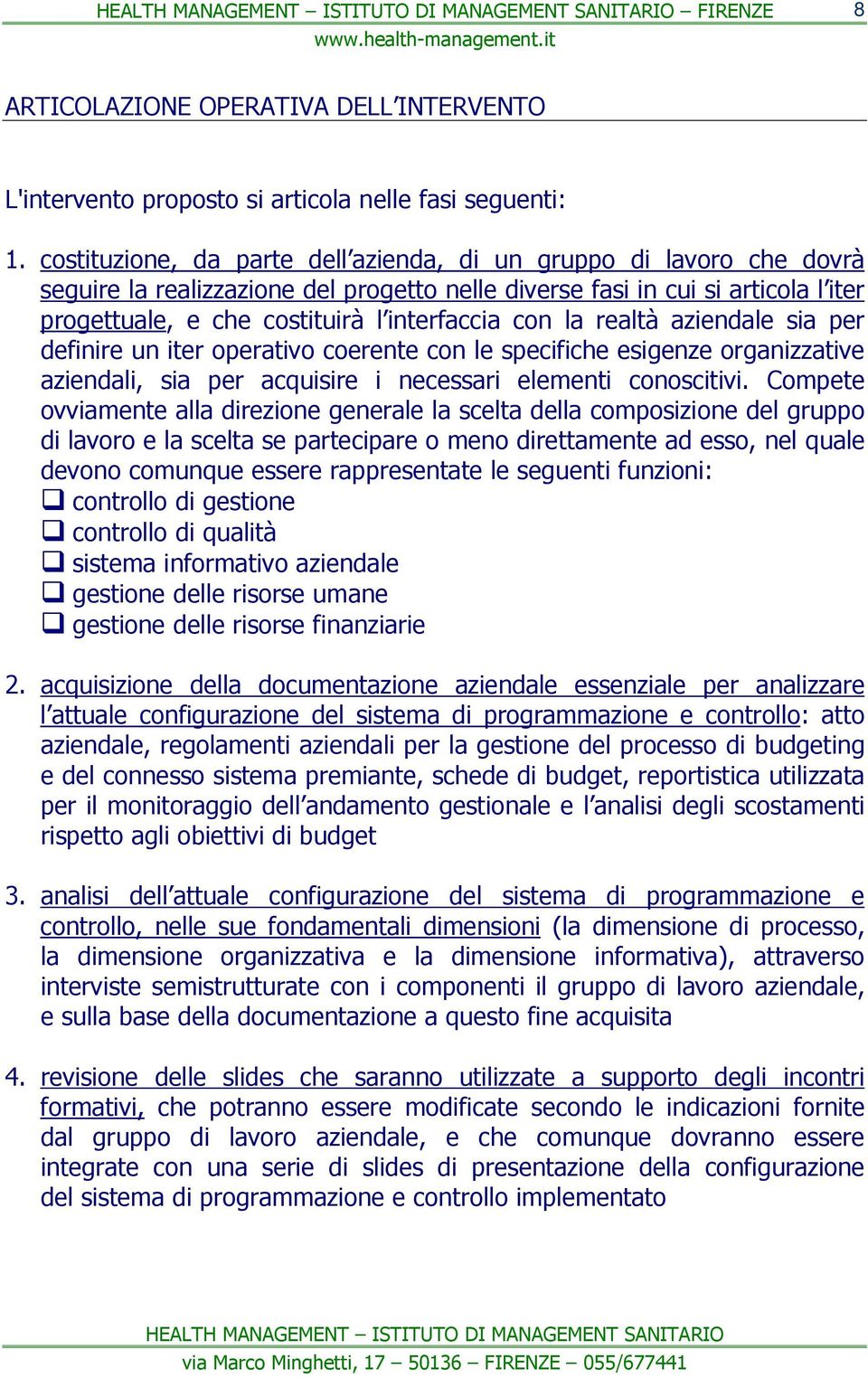 con la realtà aziendale sia per definire un iter operativo coerente con le specifiche esigenze organizzative aziendali, sia per acquisire i necessari elementi conoscitivi.