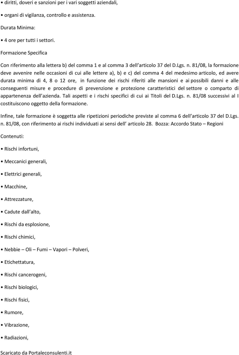 81/08, la formazione deve avvenire nelle occasioni di cui alle lettere a), b) e c) del comma 4 del medesimo articolo, ed avere durata minima di 4, 8 o 12 ore, in funzione dei rischi riferiti alle