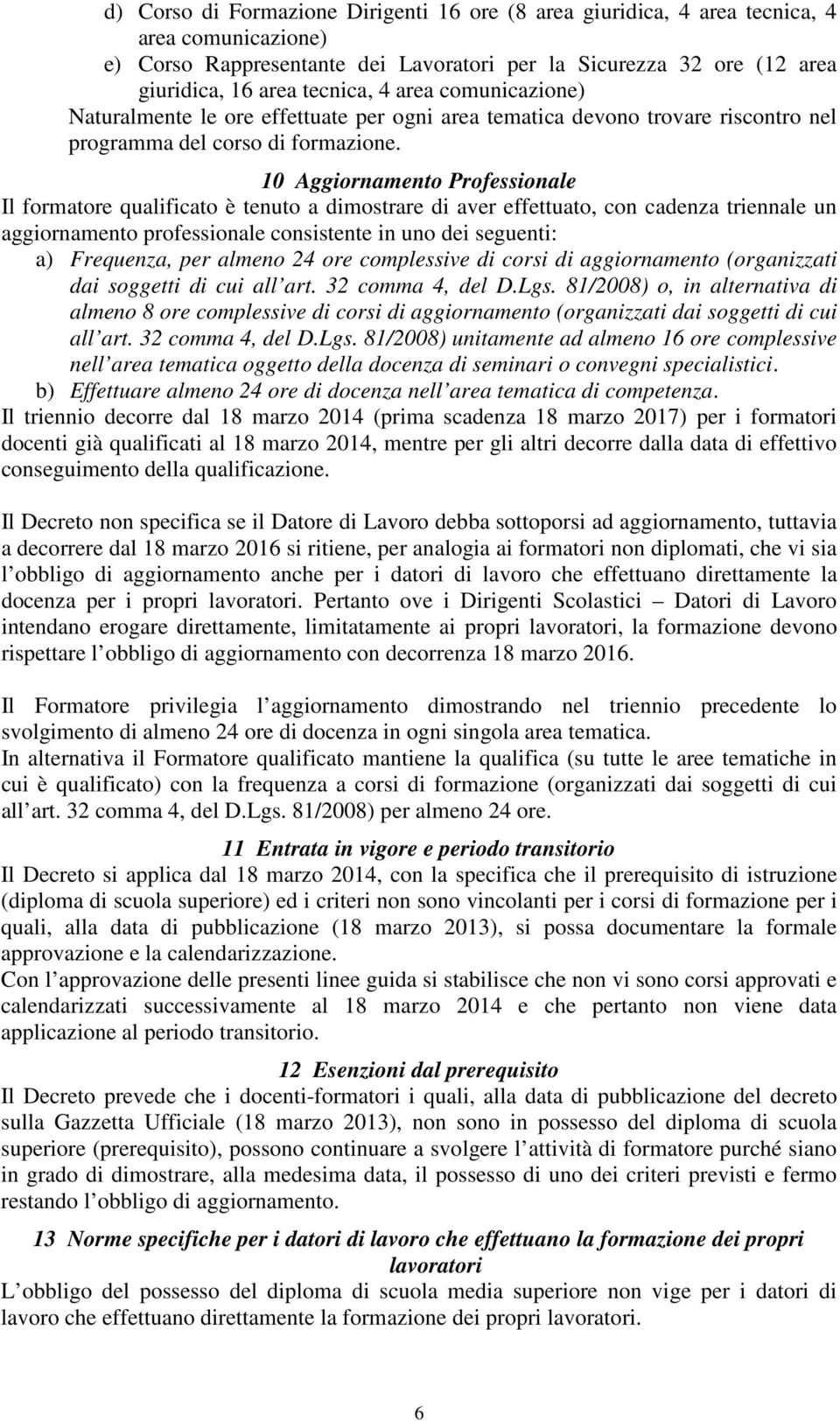 10 Aggiornamento Professionale Il formatore qualificato è tenuto a dimostrare di aver effettuato, con cadenza triennale un aggiornamento professionale consistente in uno dei seguenti: a) Frequenza,