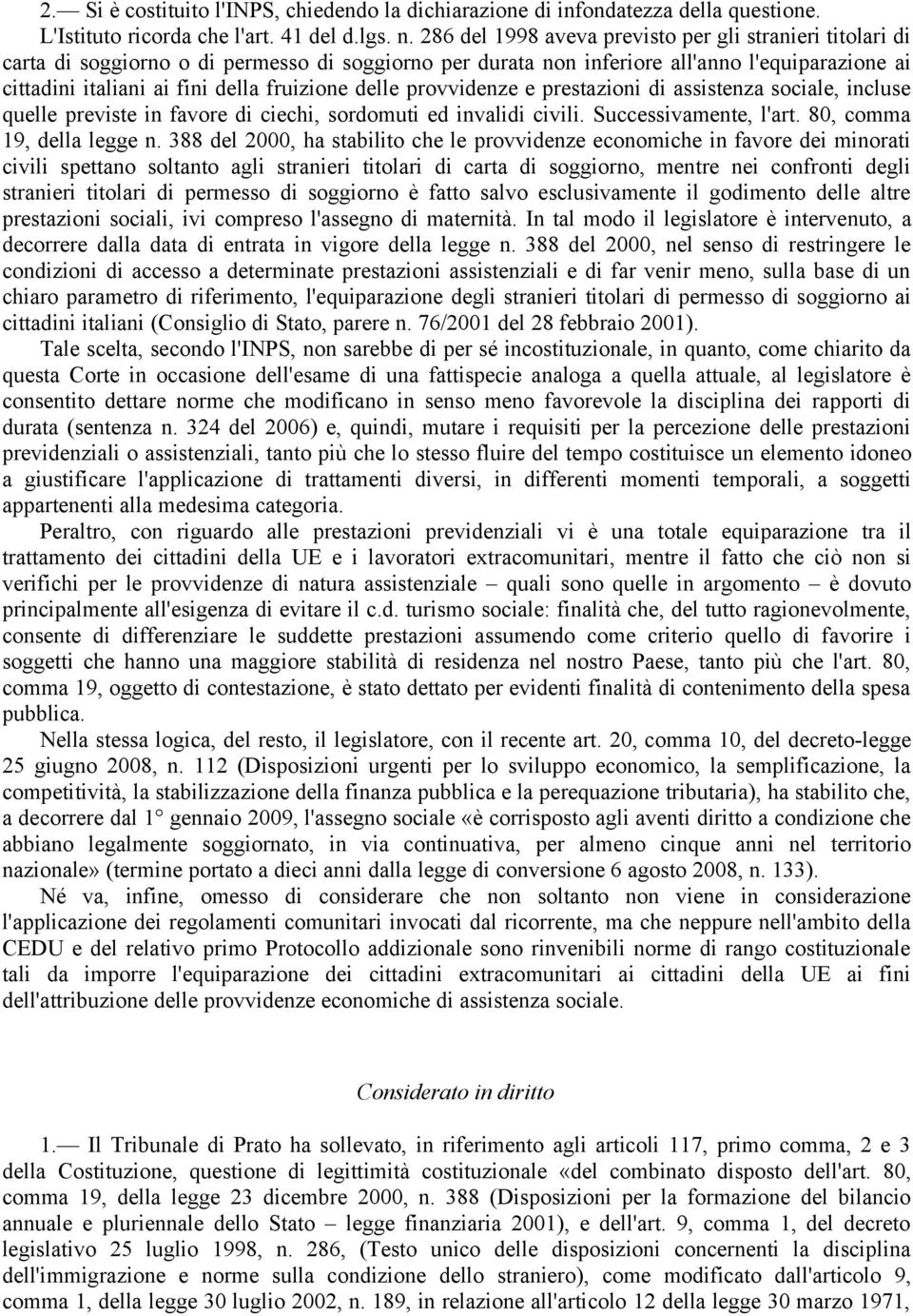 delle provvidenze e prestazioni di assistenza sociale, incluse quelle previste in favore di ciechi, sordomuti ed invalidi civili. Successivamente, l'art. 80, comma 19, della legge n.