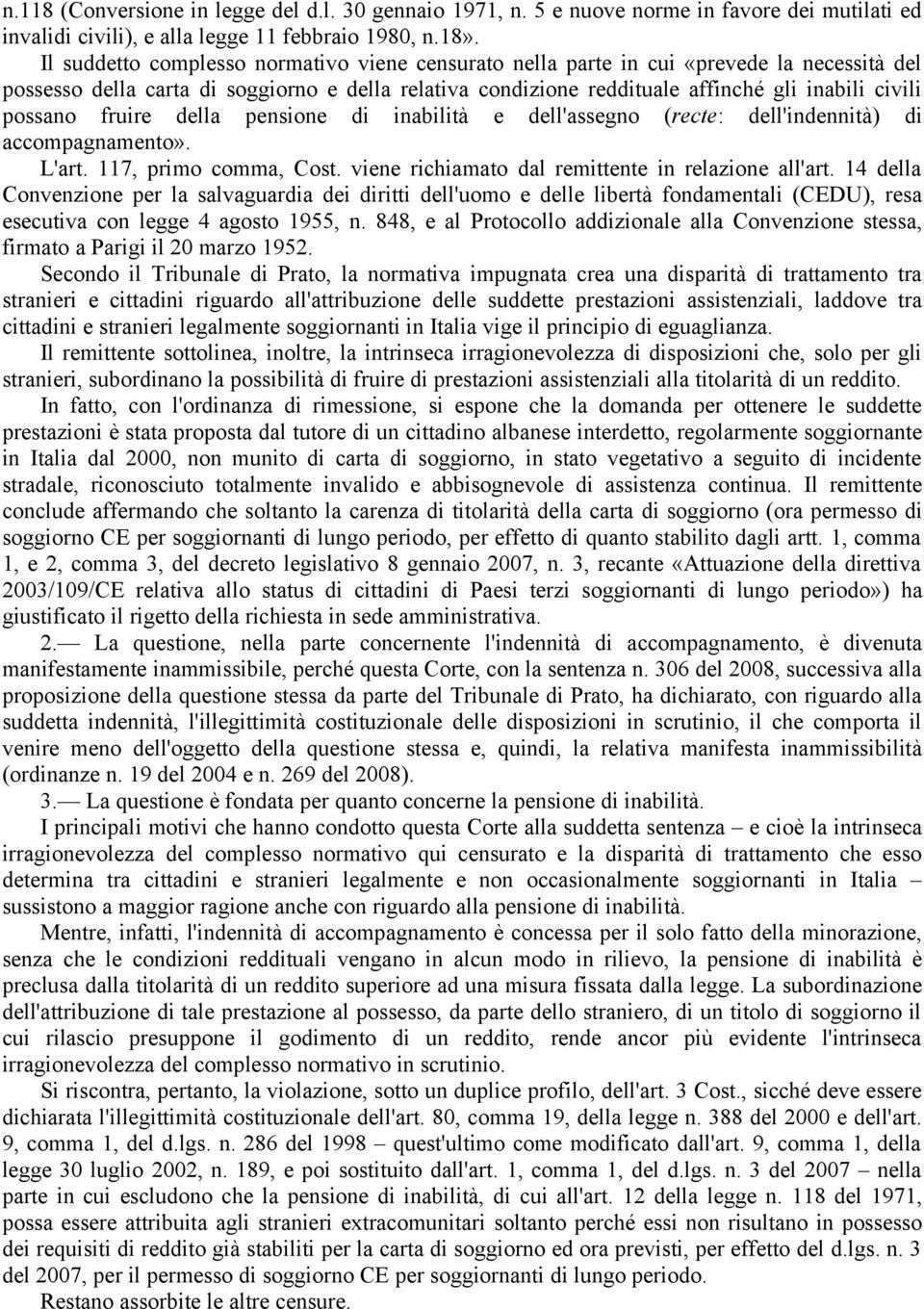 possano fruire della pensione di inabilità e dell'assegno (recte: dell'indennità) di accompagnamento». L'art. 117, primo comma, Cost. viene richiamato dal remittente in relazione all'art.