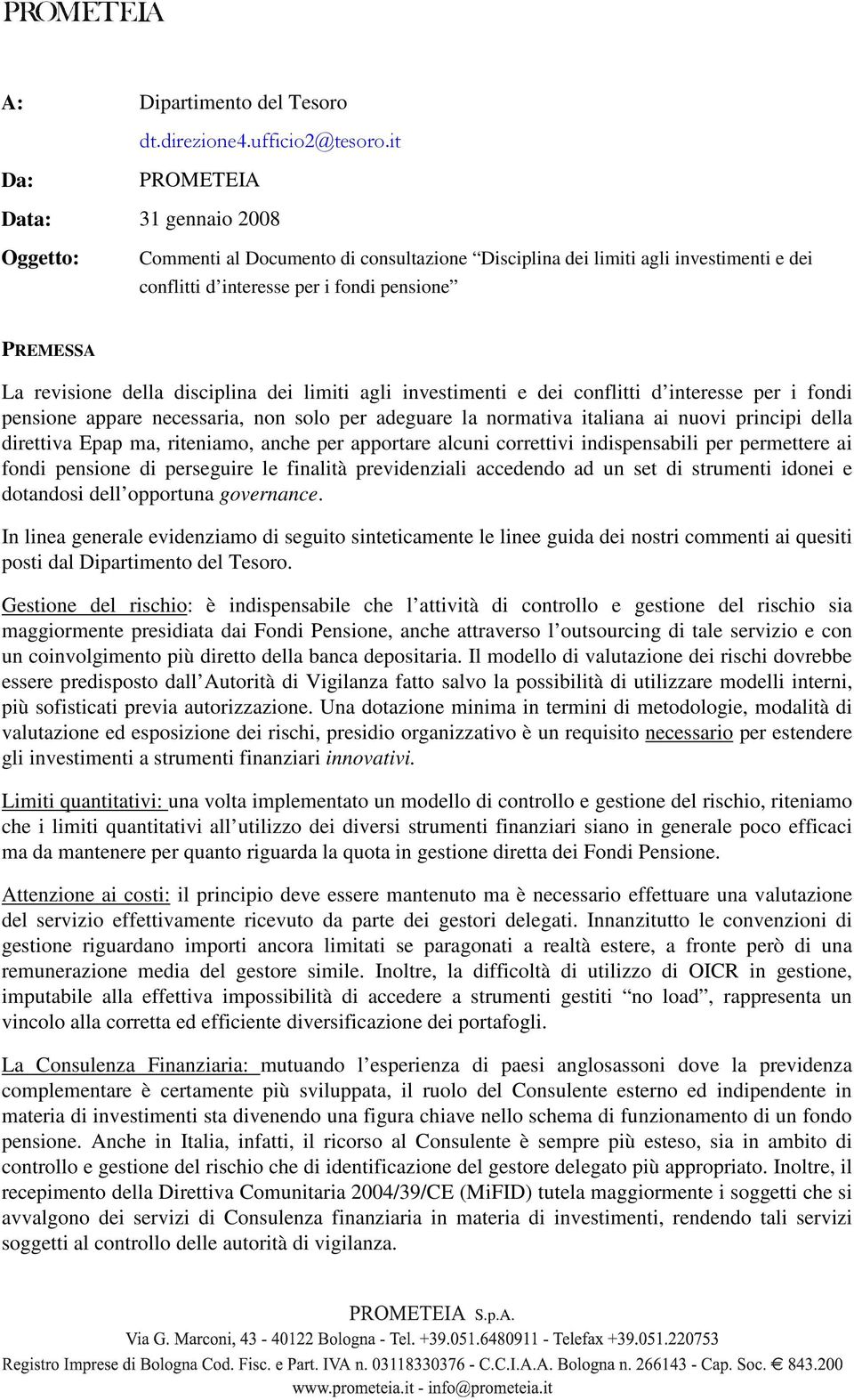 della disciplina dei limiti agli investimenti e dei conflitti d interesse per i fondi pensione appare necessaria, non solo per adeguare la normativa italiana ai nuovi principi della direttiva Epap