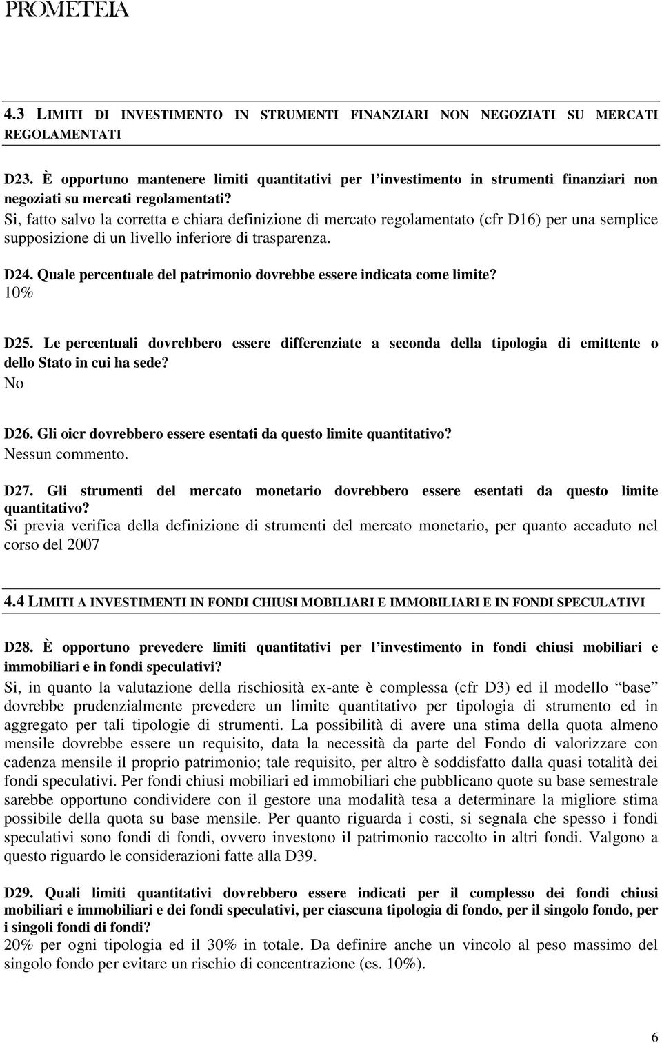 Si, fatto salvo la corretta e chiara definizione di mercato regolamentato (cfr D16) per una semplice supposizione di un livello inferiore di trasparenza. D24.