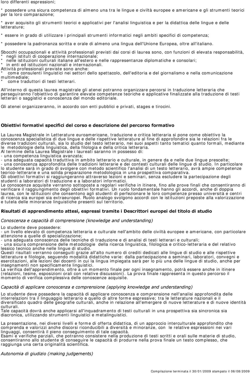 specifici di competenza; * possedere la padronanza scritta e orale di almeno una lingua dell'unione Europea, oltre all'italiano.