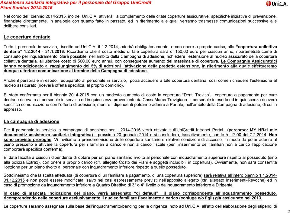 verranno trasmesse comunicazioni successive alle delibere consiliari.. Le coperture dentarie Tutto il personale in servizio, iscritto ad Uni.C.A. il 1.2.