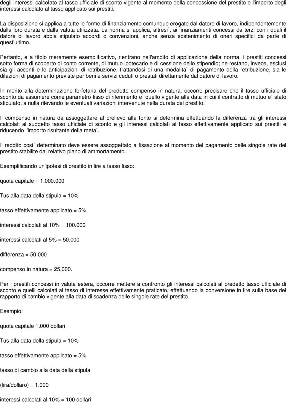 La norma si applica, altresi`, ai finanziamenti concessi da terzi con i quali il datore di lavoro abbia stipulato accordi o convenzioni, anche senza sostenimento di oneri specifici da parte di