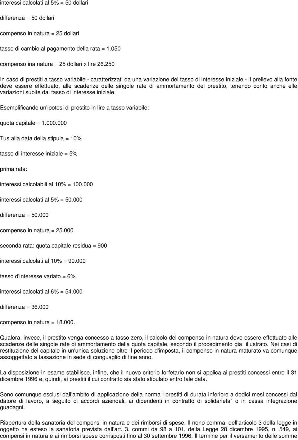 ammortamento del prestito, tenendo conto anche elle variazioni subite dal tasso di interesse iniziale. Esemplificando un'ipotesi di prestito in lire a tasso variabile: quota capitale = 1.000.