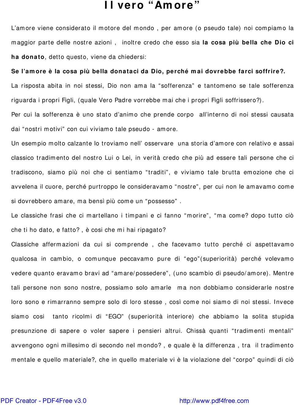 . La risposta abita in noi stessi, Dio non ama la sofferenza e tantomeno se tale sofferenza riguarda i propri Figli, (quale Vero Padre vorrebbe mai che i propri Figli soffrissero?).