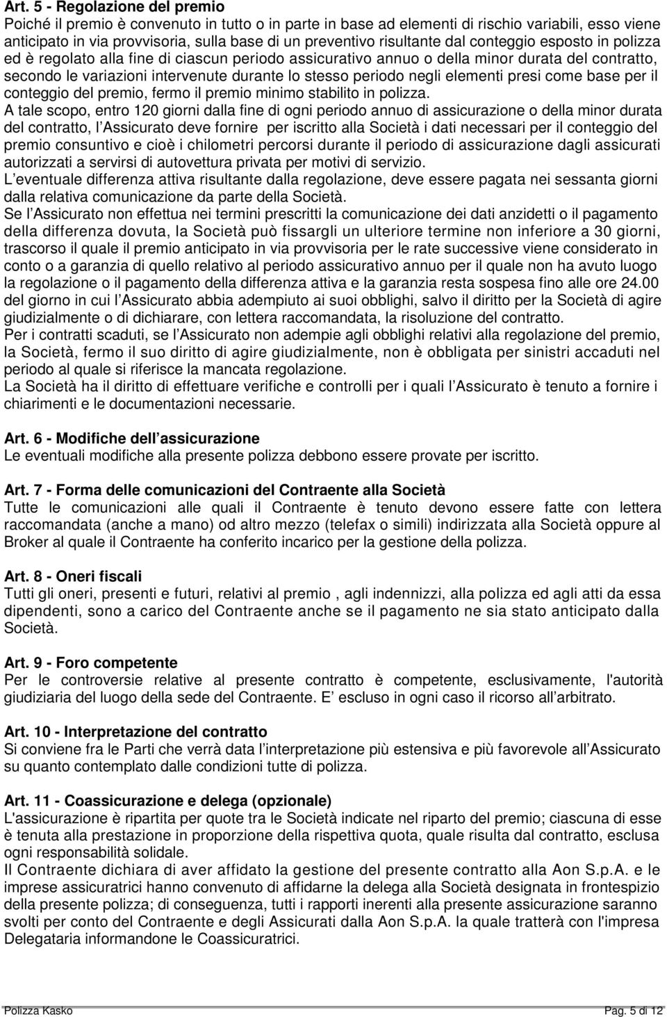 periodo negli elementi presi come base per il conteggio del premio, fermo il premio minimo stabilito in polizza.