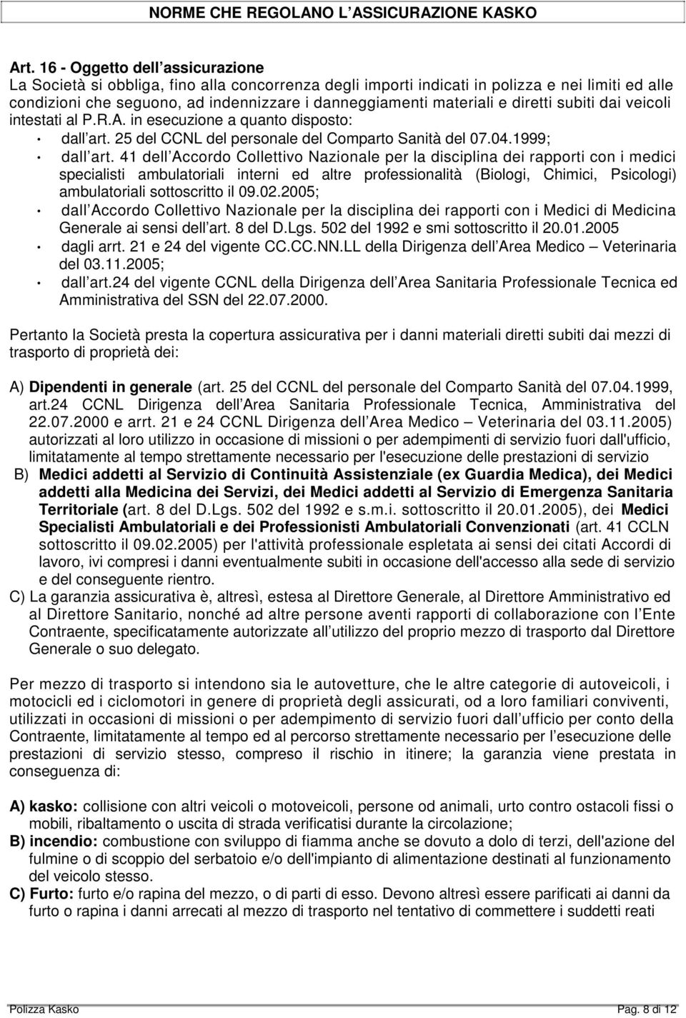 e diretti subiti dai veicoli intestati al P.R.A. in esecuzione a quanto disposto: dall art. 25 del CCNL del personale del Comparto Sanità del 07.04.1999; dall art.