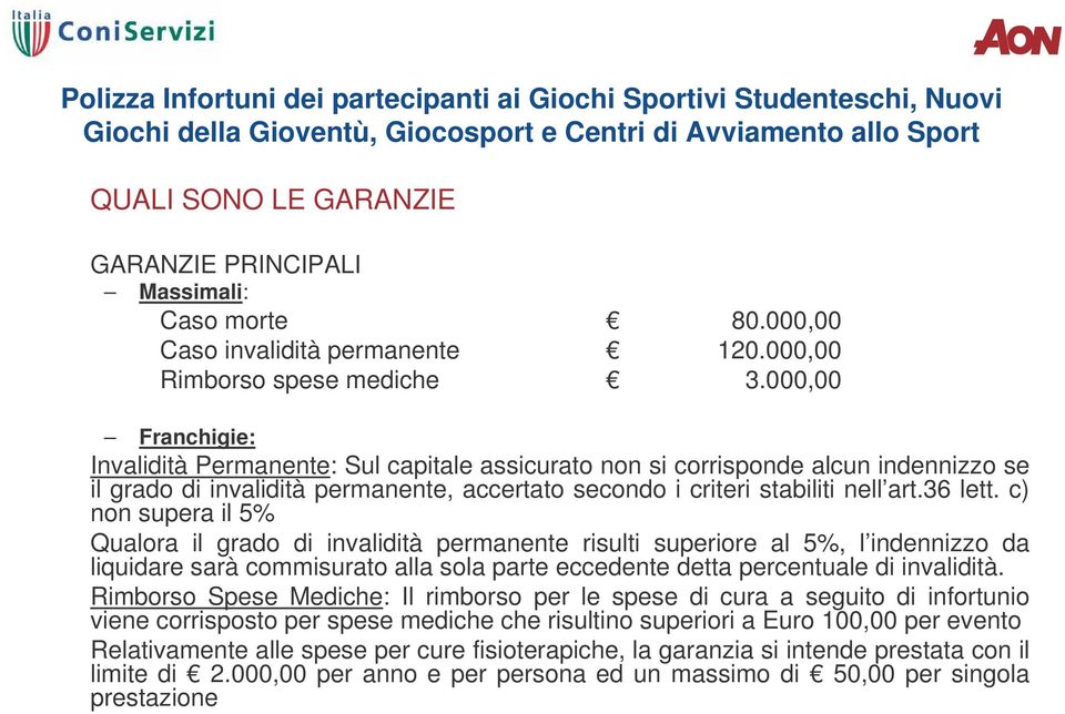 000,00 Franchigie: Invalidità Permanente: Sul capitale assicurato non si corrisponde alcun indennizzo se il grado di invalidità permanente, accertato secondo i criteri stabiliti nell art.36 lett.