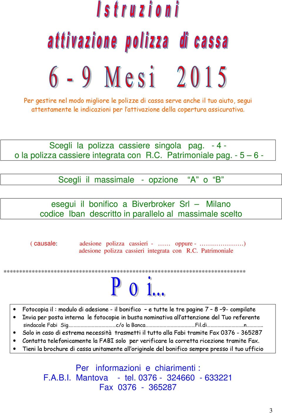 - 5 6 - Scegli il massimale - opzione A o B esegui il bonifico a Biverbroker Srl Milano codice Iban descritto in parallelo al massimale scelto ( causale: adesione polizza cassieri - oppure - )