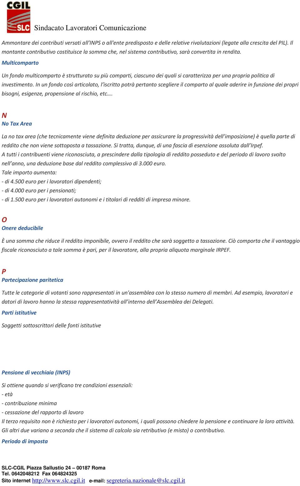 Multicomparto Un fondo multicomparto è strutturato su più comparti, ciascuno dei quali si caratterizza per una propria politica di investimento.