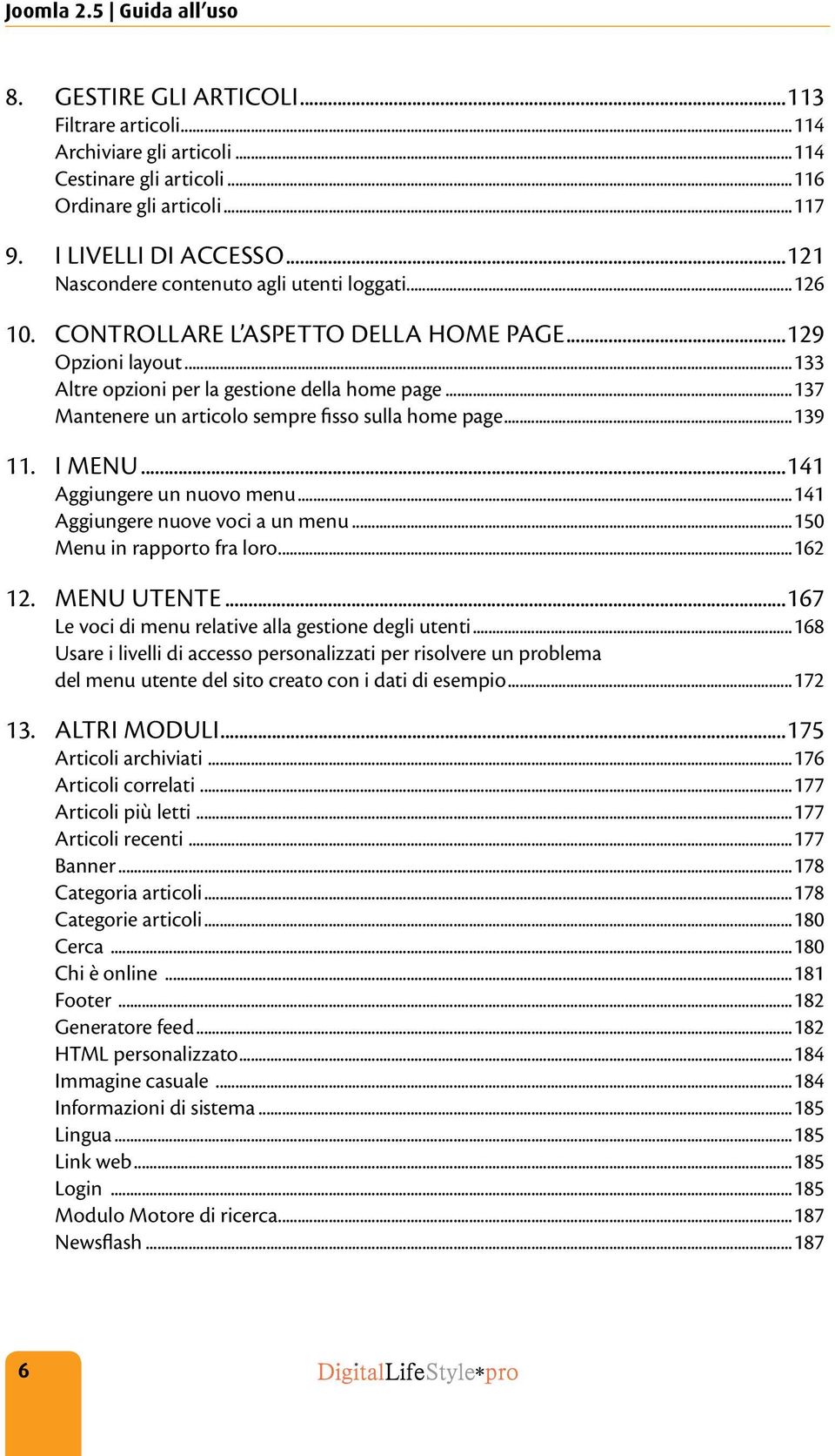 ..137 Mantenere un articolo sempre fisso sulla home page...139 11. I menu...141 Aggiungere un nuovo menu...141 Aggiungere nuove voci a un menu...150 Menu in rapporto fra loro...162 12. Menu utente.