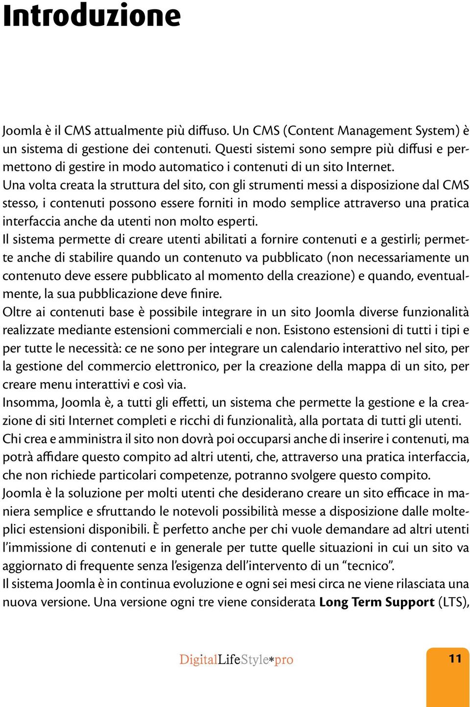 Una volta creata la struttura del sito, con gli strumenti messi a disposizione dal CMS stesso, i contenuti possono essere forniti in modo semplice attraverso una pratica interfaccia anche da utenti