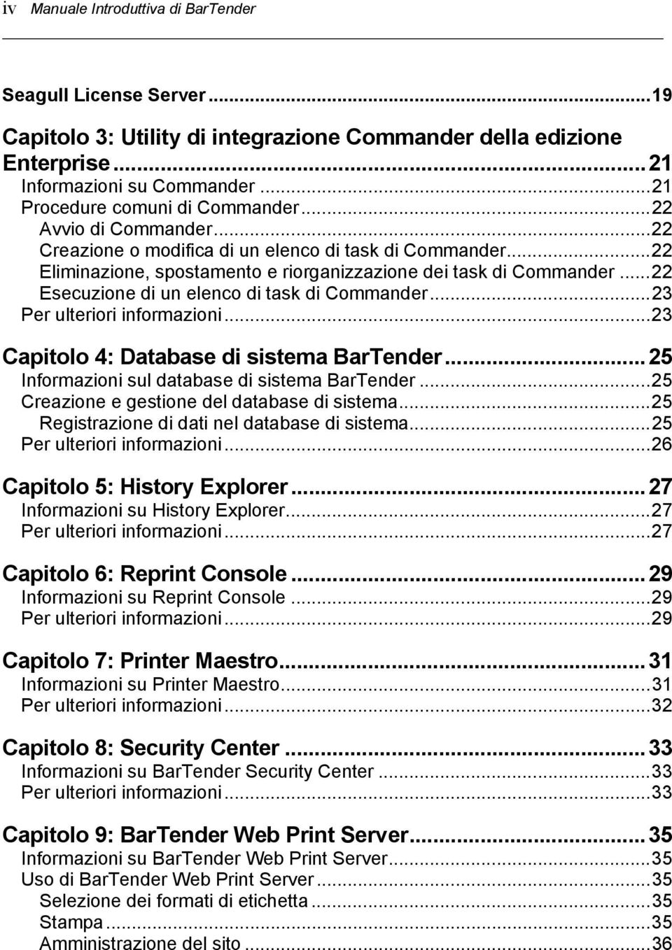 ..22 Esecuzione di un elenco di task di Commander...23 Per ulteriori informazioni...23 Capitolo 4: Database di sistema BarTender...25 Informazioni sul database di sistema BarTender.