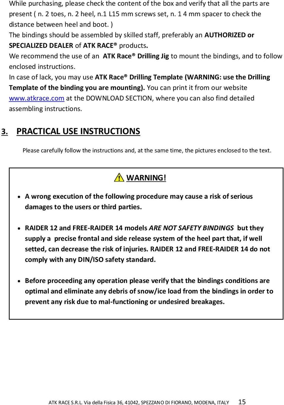 We recommend the use of an ATK Race Drilling Jig to mount the bindings, and to follow enclosed instructions.