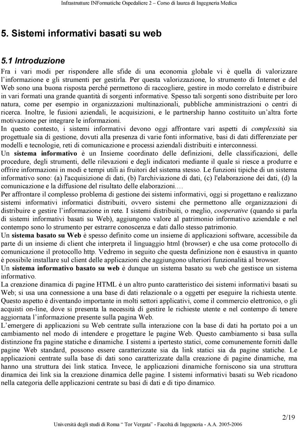 sorgenti informative. Spesso tali sorgenti sono distribuite per loro natura, come per esempio in organizzazioni multinazionali, pubbliche amministrazioni o centri di ricerca.