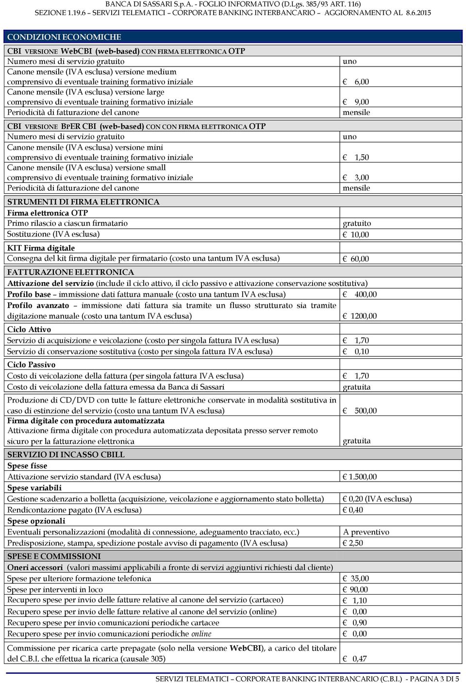 (web-based) CON CON FIRMA ELETTRONICA OTP Numero mesi di servizio gratuito uno Canone mensile (IVA esclusa) versione mini comprensivo di eventuale training formativo iniziale 1,50 Canone mensile (IVA