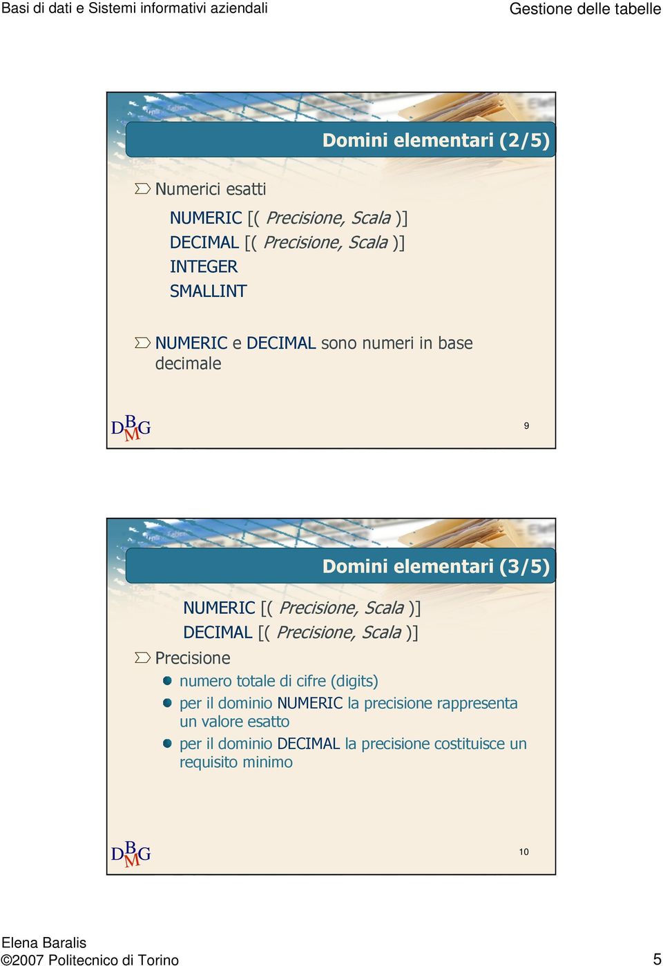 Scala )] Domini elementari (3/5) Precisione numero totale di cifre (digits) per il dominio NUMERIC la precisione