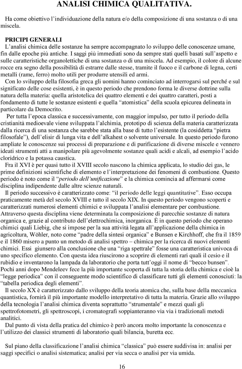 I saggi più immediati sono da sempre stati quelli basati sull aspetto e sulle caratteristiche organolettiche di una sostanza o di una miscela.