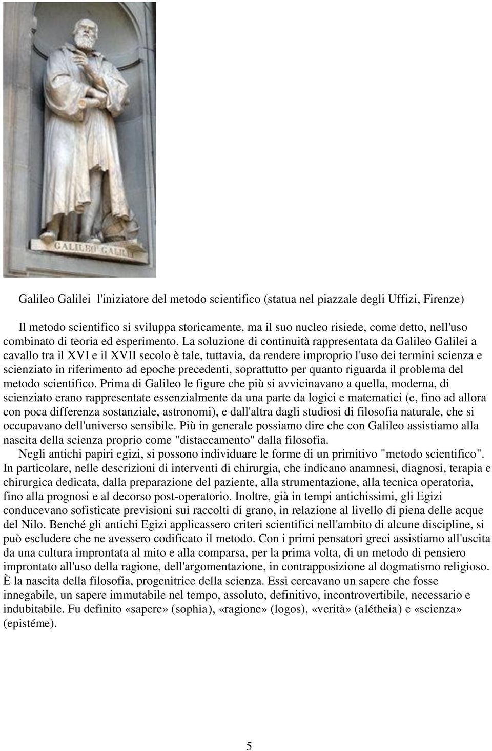 La soluzione di continuità rappresentata da Galileo Galilei a cavallo tra il XVI e il XVII secolo è tale, tuttavia, da rendere improprio l'uso dei termini scienza e scienziato in riferimento ad