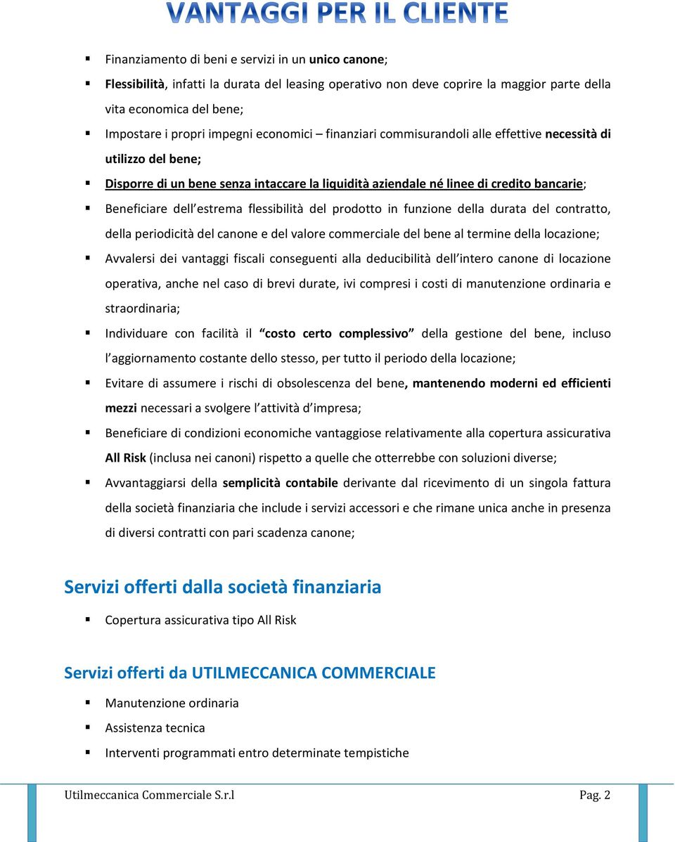 flessibilità del prodotto in funzione della durata del contratto, della periodicità del canone e del valore commerciale del bene al termine della locazione; Avvalersi dei vantaggi fiscali conseguenti