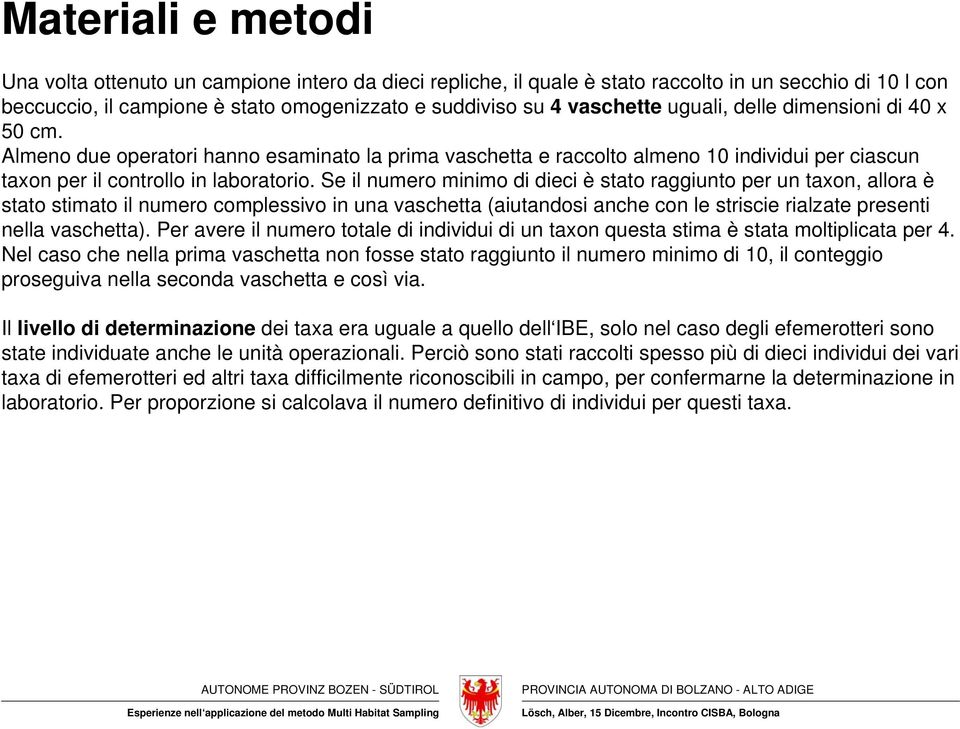 Se il numero minimo di dieci è stato raggiunto per un taxon, allora è stato stimato il numero complessivo in una vaschetta (aiutandosi anche con le striscie rialzate presenti nella vaschetta).