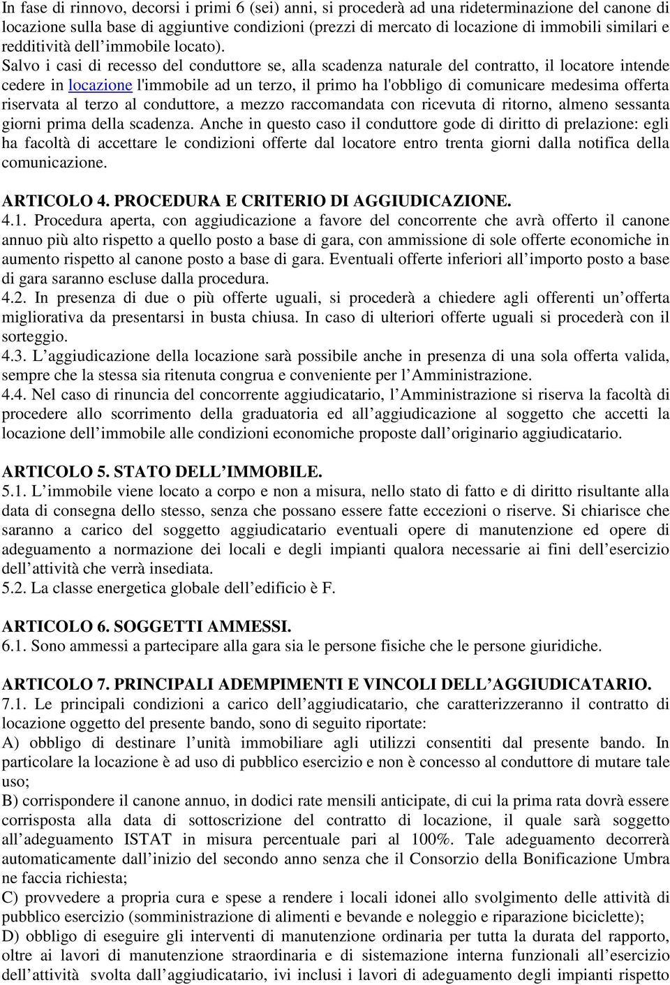 Salvo i casi di recesso del conduttore se, alla scadenza naturale del contratto, il locatore intende cedere in locazione l'immobile ad un terzo, il primo ha l'obbligo di comunicare medesima offerta