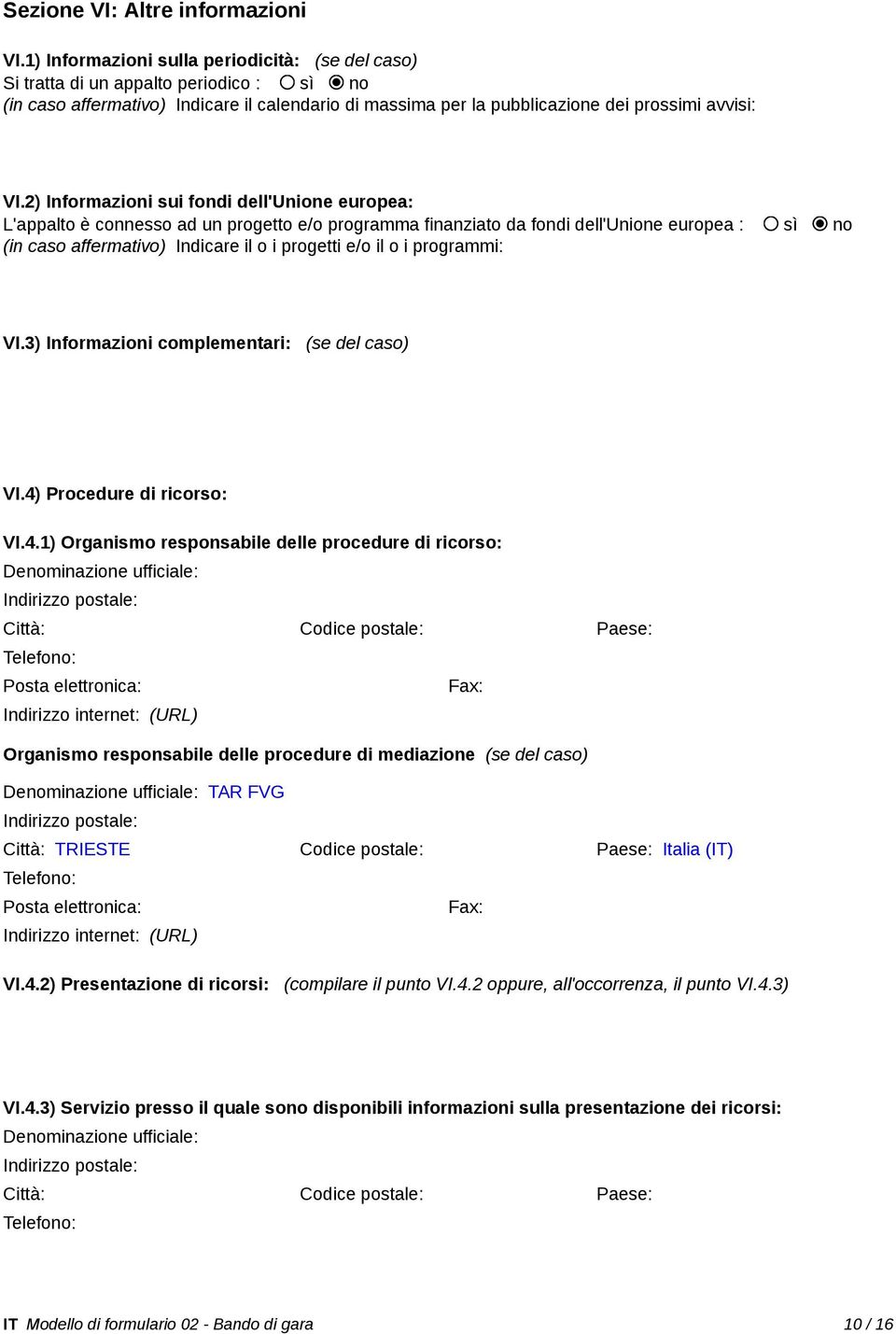 2) Informazioni sui fondi dell'unione europea: L'appalto è connesso ad un progetto e/o programma finanziato da fondi dell'unione europea : sì no (in caso affermativo) Indicare il o i progetti e/o il