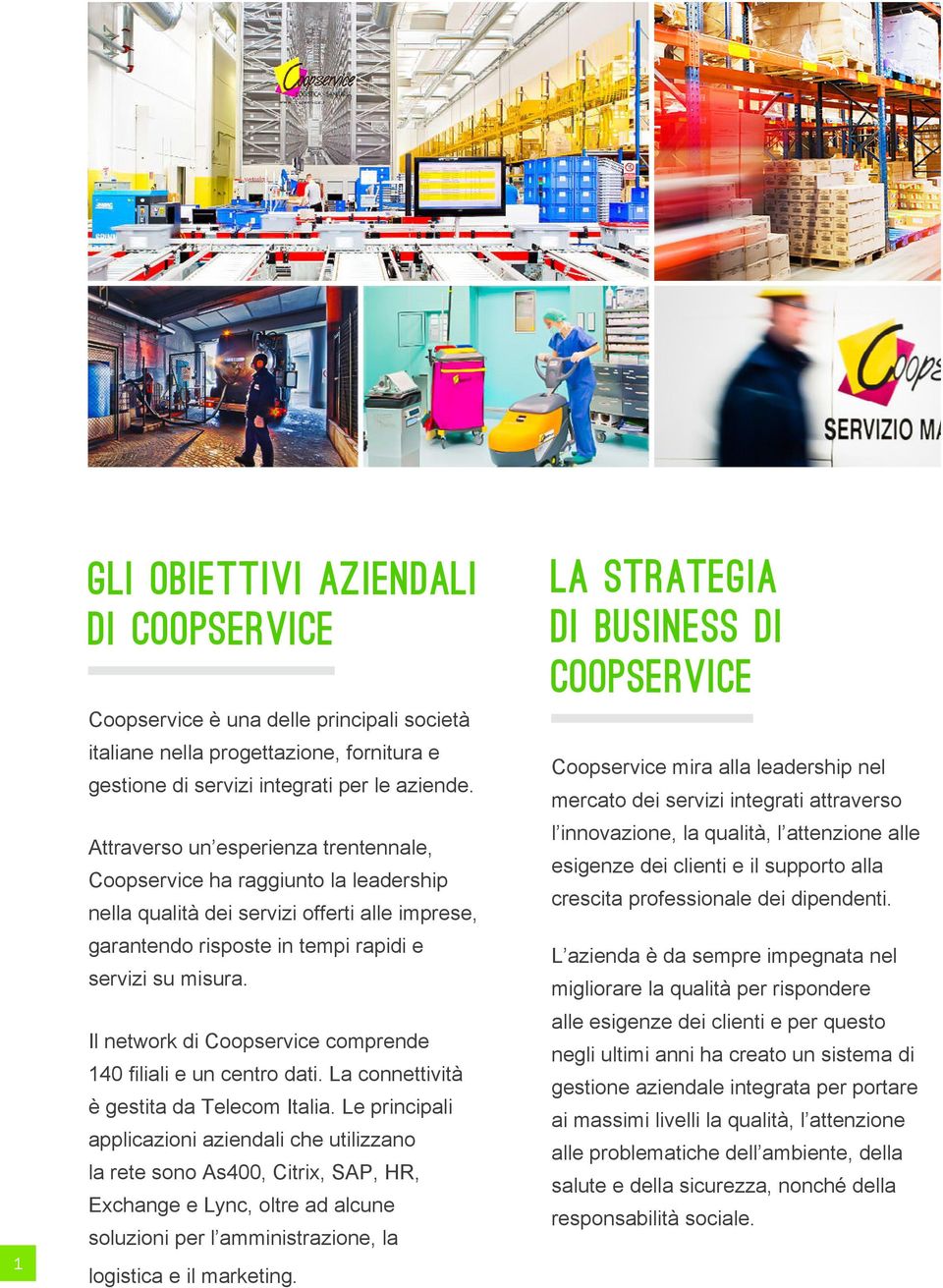 Il network di Coopservice comprende 140 filiali e un centro dati. La connettività è gestita da Telecom Italia.