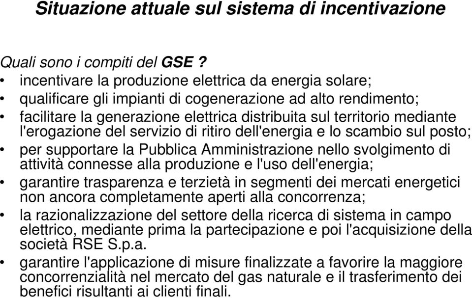 l'erogazione del servizio di ritiro dell'energia e lo scambio sul posto; per supportare la Pubblica Amministrazione nello svolgimento di attività connesse alla produzione e l'uso dell'energia;