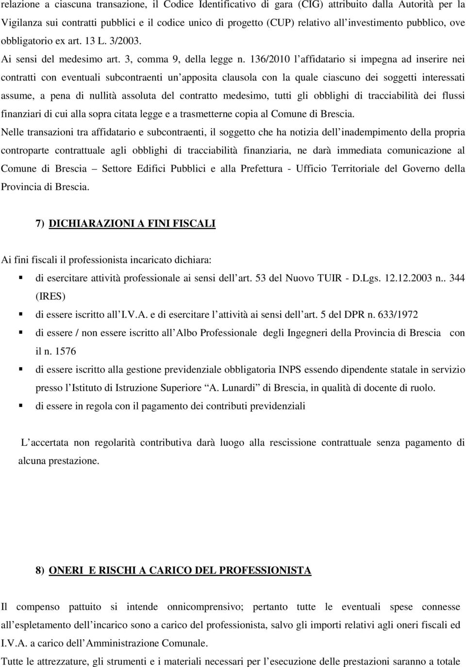 136/2010 l affidatario si impegna ad inserire nei contratti con eventuali subcontraenti un apposita clausola con la quale ciascuno dei soggetti interessati assume, a pena di nullità assoluta del