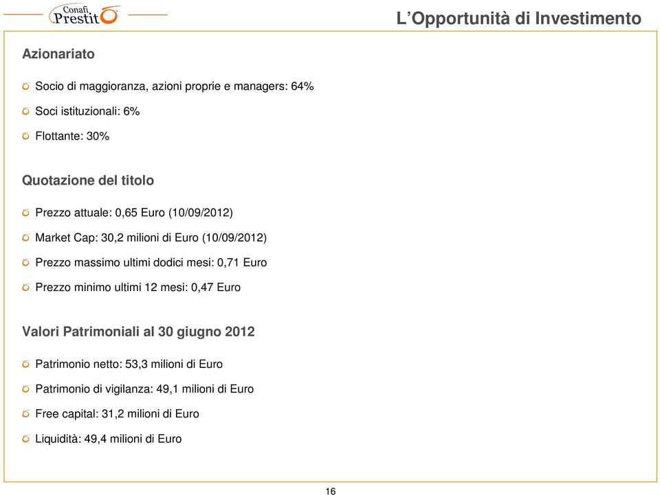 ultimi dodici mesi: 0,71 Euro Prezzo minimo ultimi 12 mesi: 0,47 Euro Valori Patrimoniali al 30 giugno 2012 Patrimonio netto: