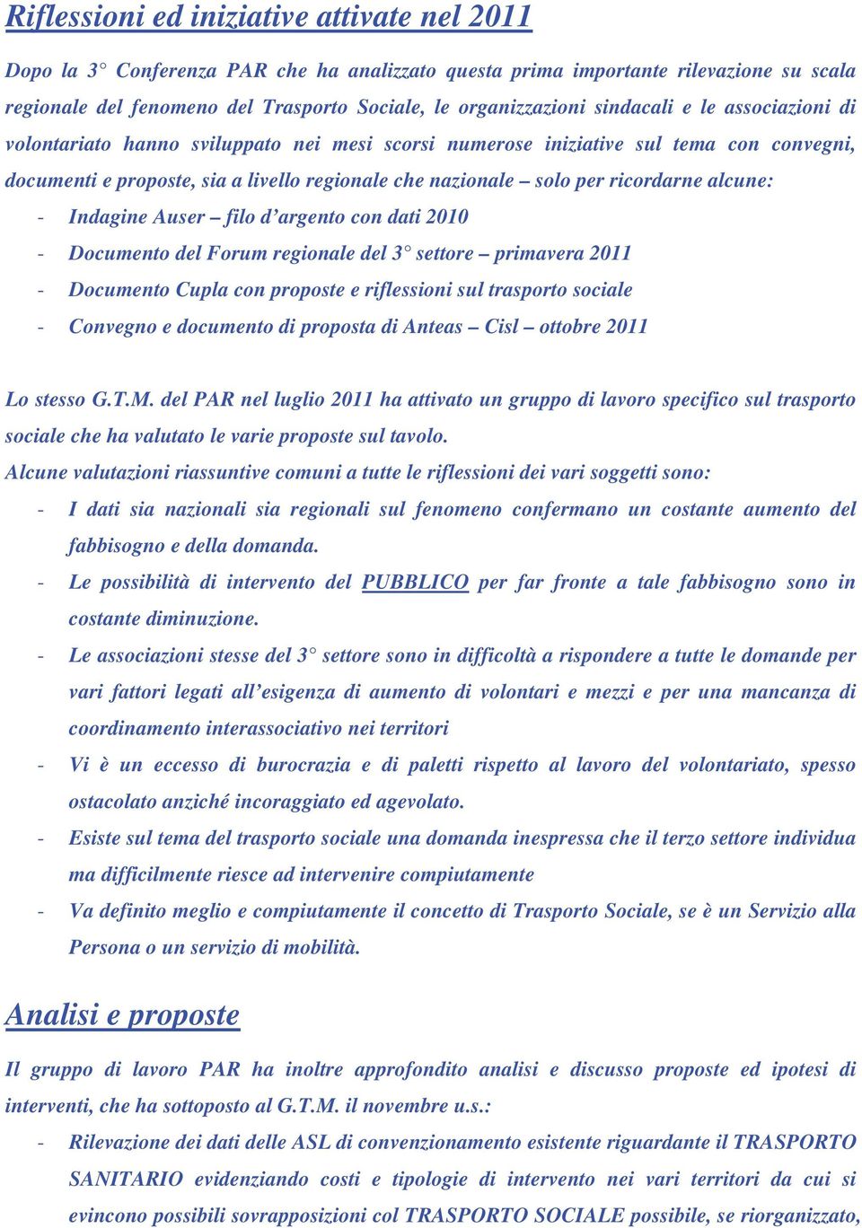 alcune: - Indagine Auser filo d argento con dati 2010 - Documento del Forum regionale del 3 settore primavera 2011 - Documento Cupla con proposte e riflessioni sul trasporto sociale - Convegno e