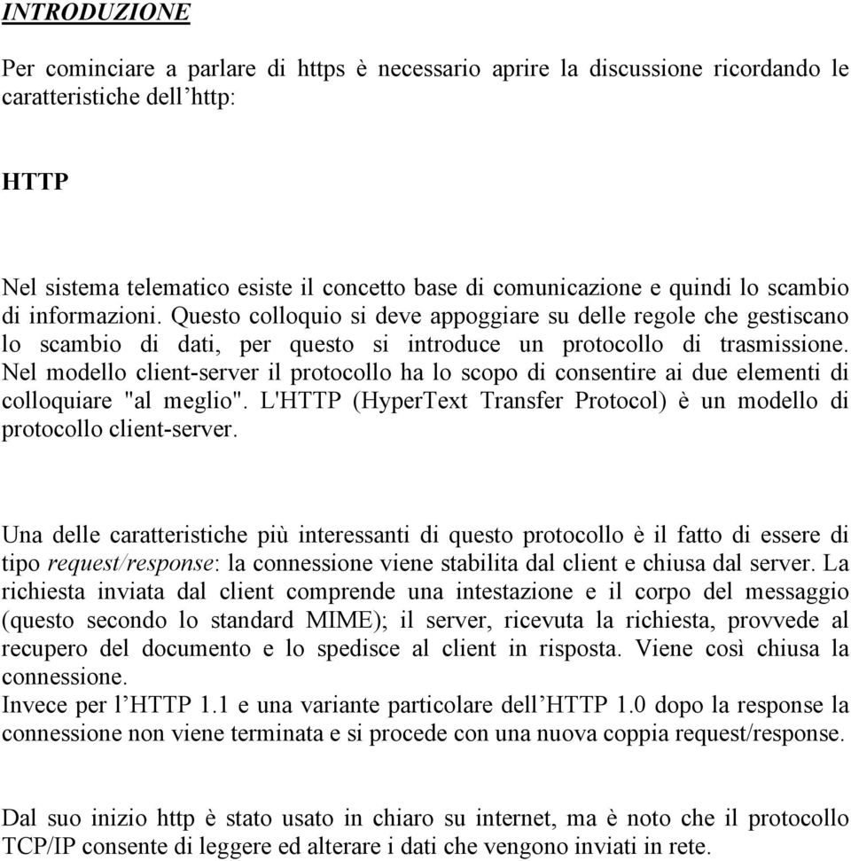 Nel modello client-server il protocollo ha lo scopo di consentire ai due elementi di colloquiare "al meglio". L'HTTP (HyperText Transfer Protocol) è un modello di protocollo client-server.