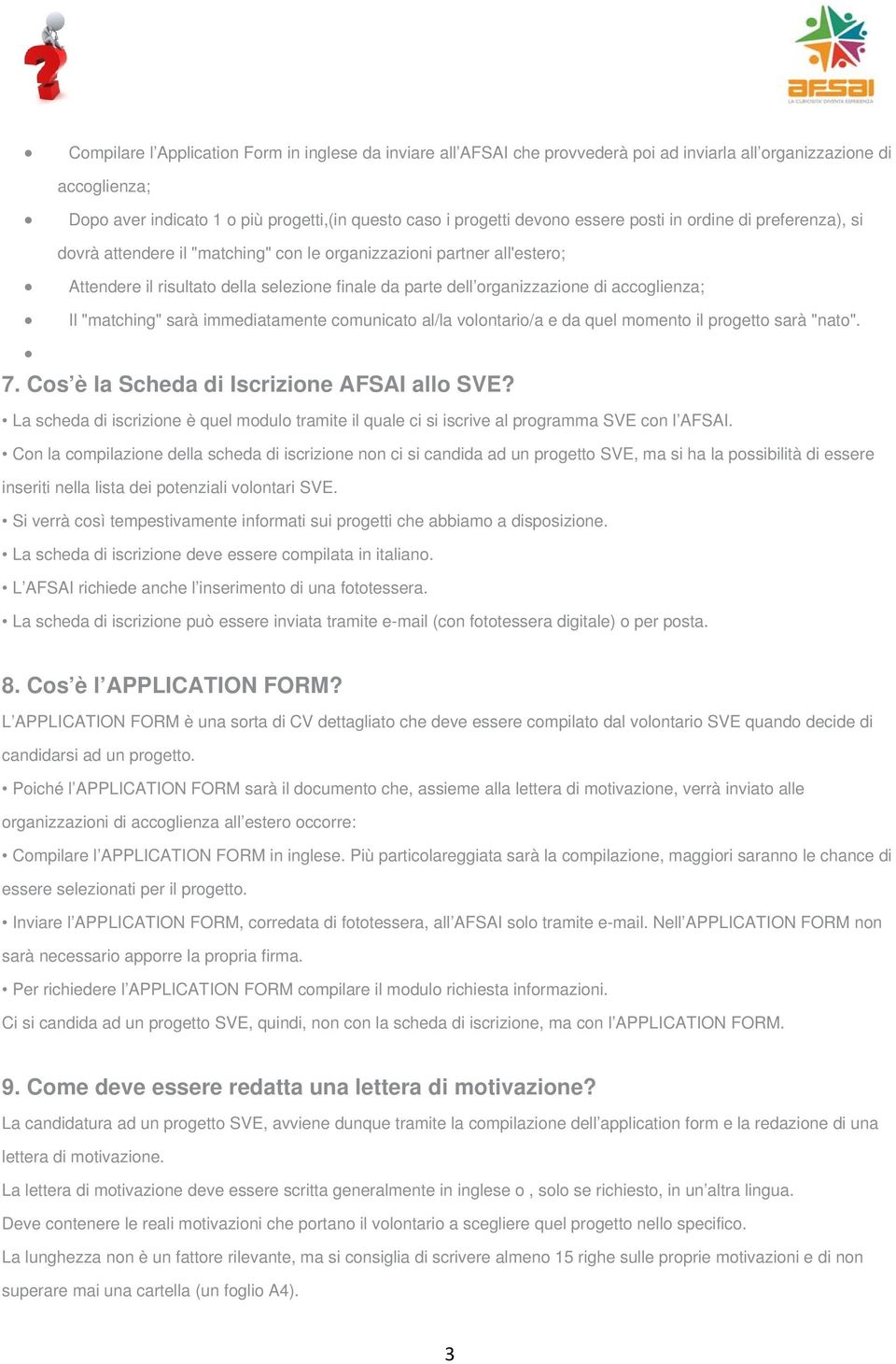 accoglienza; Il "matching" sarà immediatamente comunicato al/la volontario/a e da quel momento il progetto sarà "nato". 7. Cos è la Scheda di Iscrizione AFSAI allo SVE?