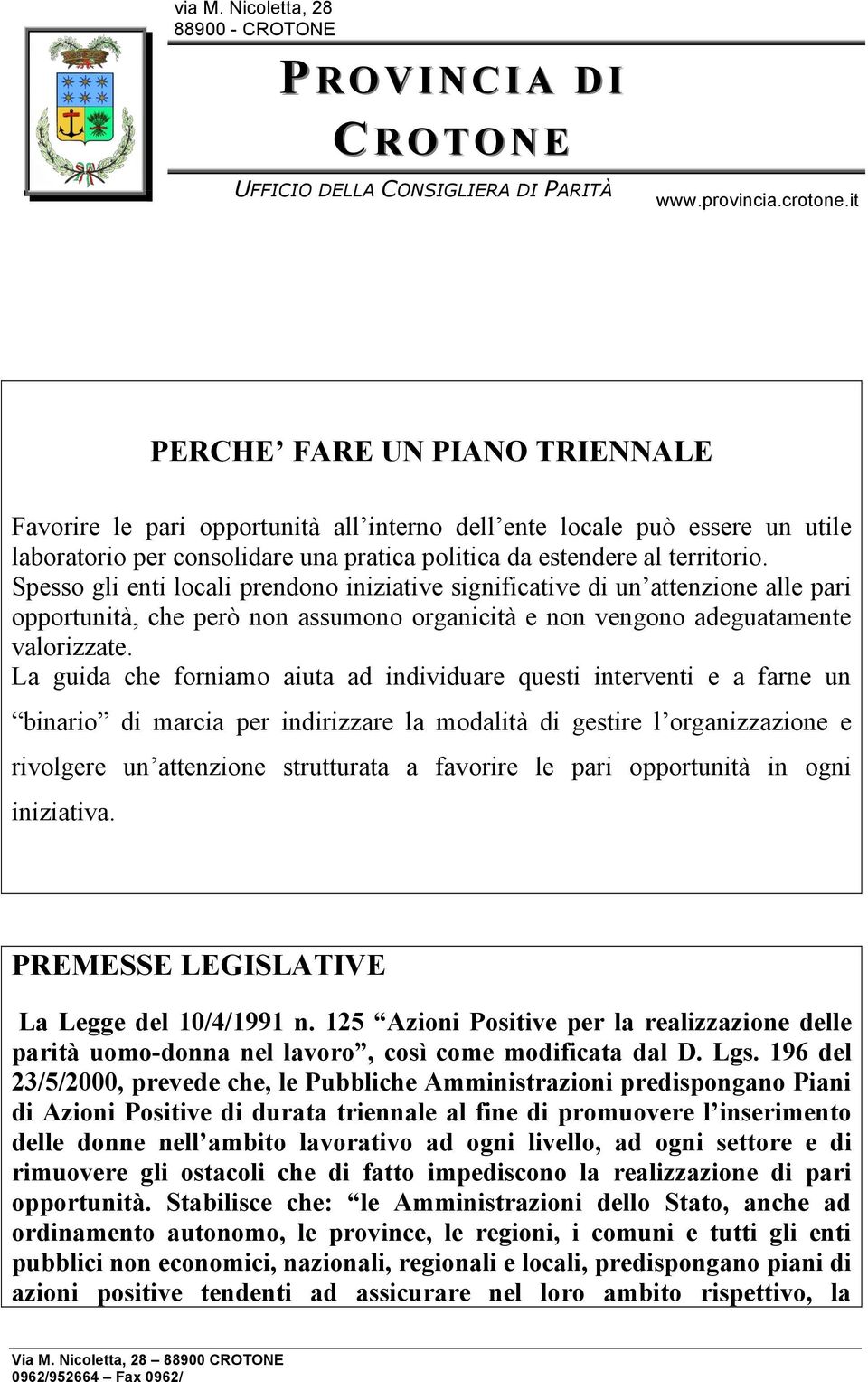 La guida che forniamo aiuta ad individuare questi interventi e a farne un binario di marcia per indirizzare la modalità di gestire l organizzazione e rivolgere un attenzione strutturata a favorire le