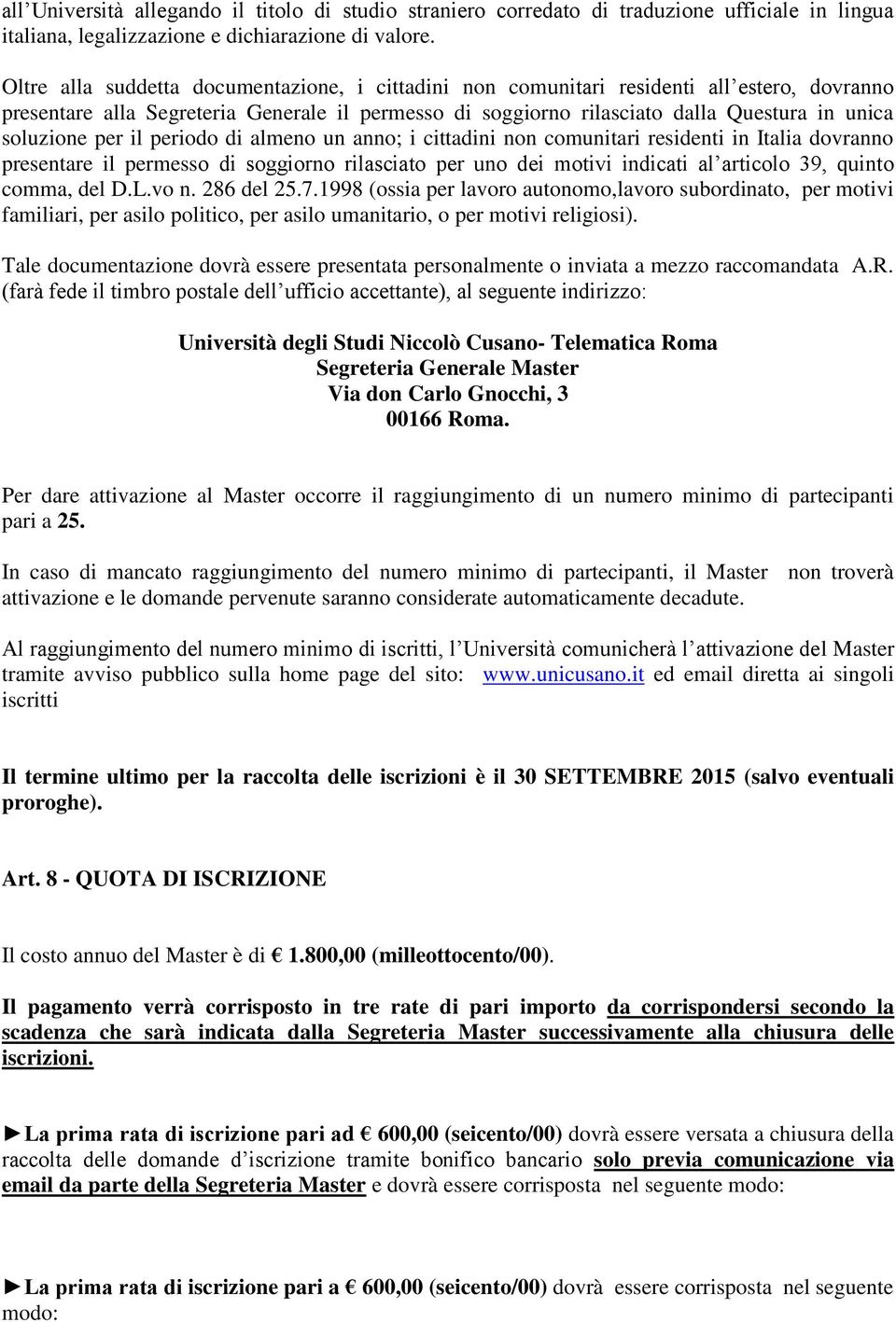 per il periodo di almeno un anno; i cittadini non comunitari residenti in Italia dovranno presentare il permesso di soggiorno rilasciato per uno dei motivi indicati al articolo 39, quinto comma, del
