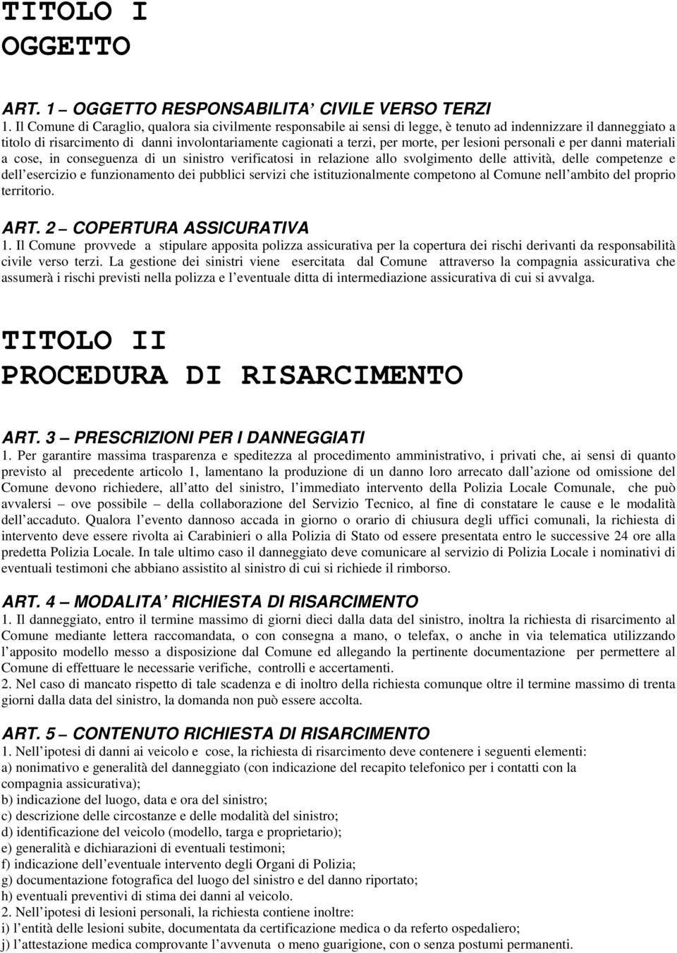 per lesioni personali e per danni materiali a cose, in conseguenza di un sinistro verificatosi in relazione allo svolgimento delle attività, delle competenze e dell esercizio e funzionamento dei